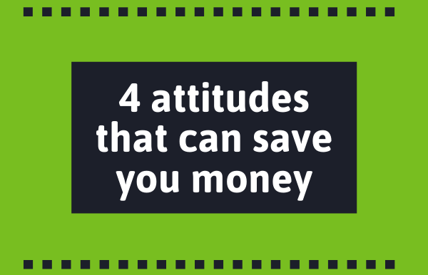 4 attitudes that will save you money